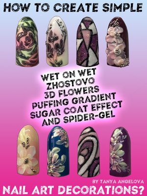 cover image of How to Create Simple Wet on Wet, Zhostovo, 3D Flowers, Puffing Gradient, Sugar Coat Effect and Spider Gel Nail Art Decorations?